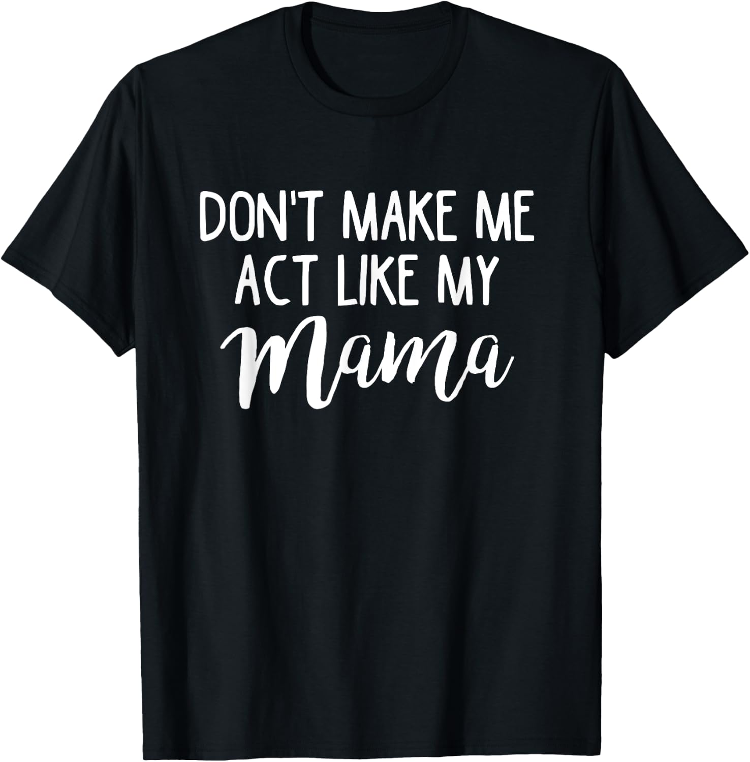 Don't Make Me Act Like My Mama Funny Mothers Day Gift T-Shirt - T-Shirt | Black