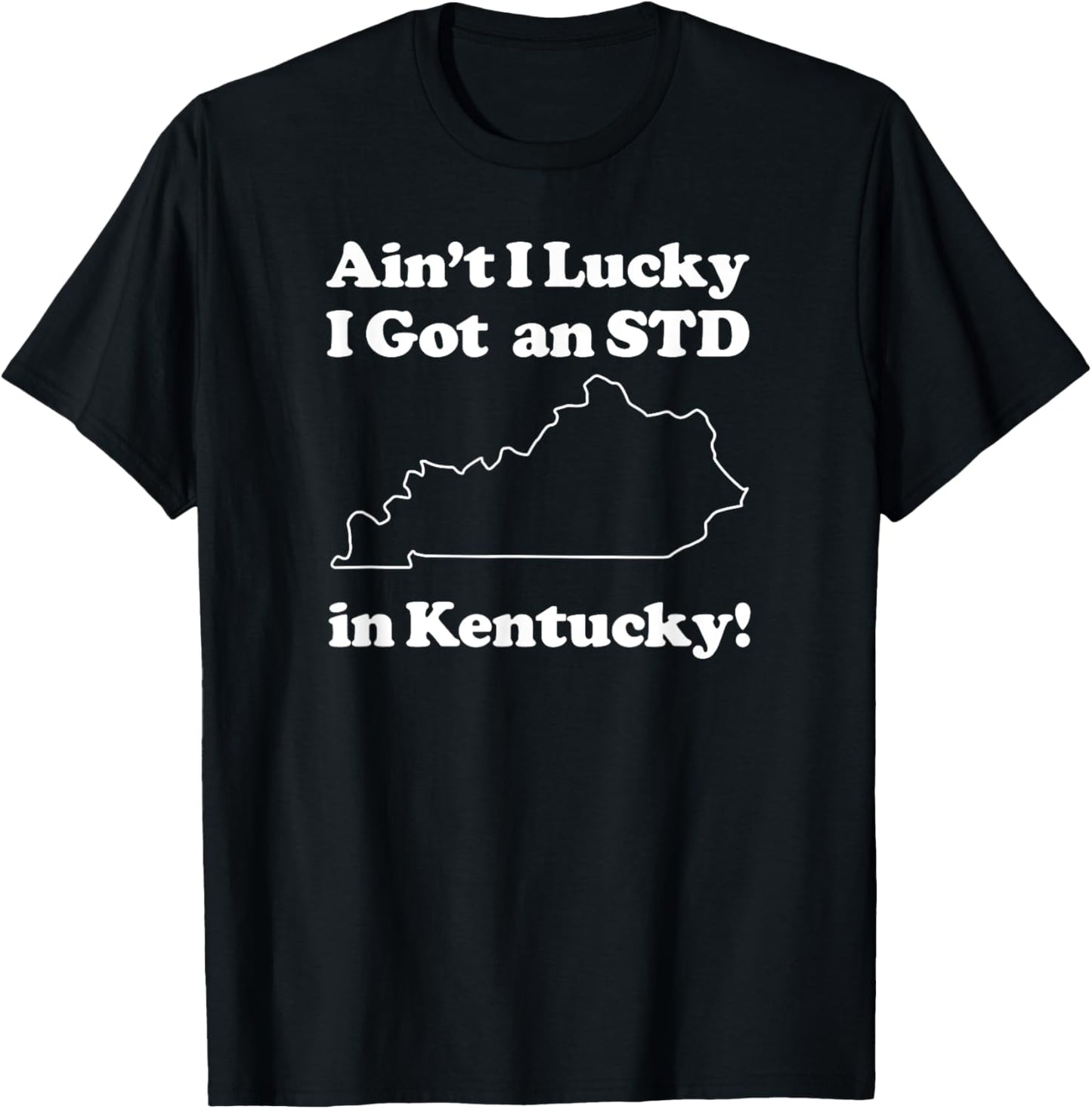 Funny Ain't I Lucky I Got An STD In Kentucky T-Shirt - T-Shirt | Black