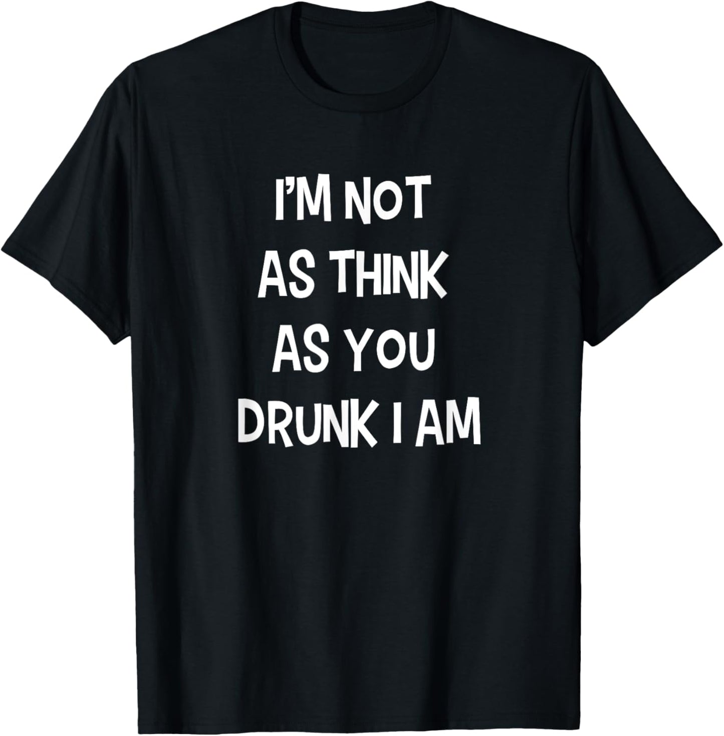 I'm not as think as you drunk I am Funny Drinking Beer Joke T-Shirt - T-Shirt | Black