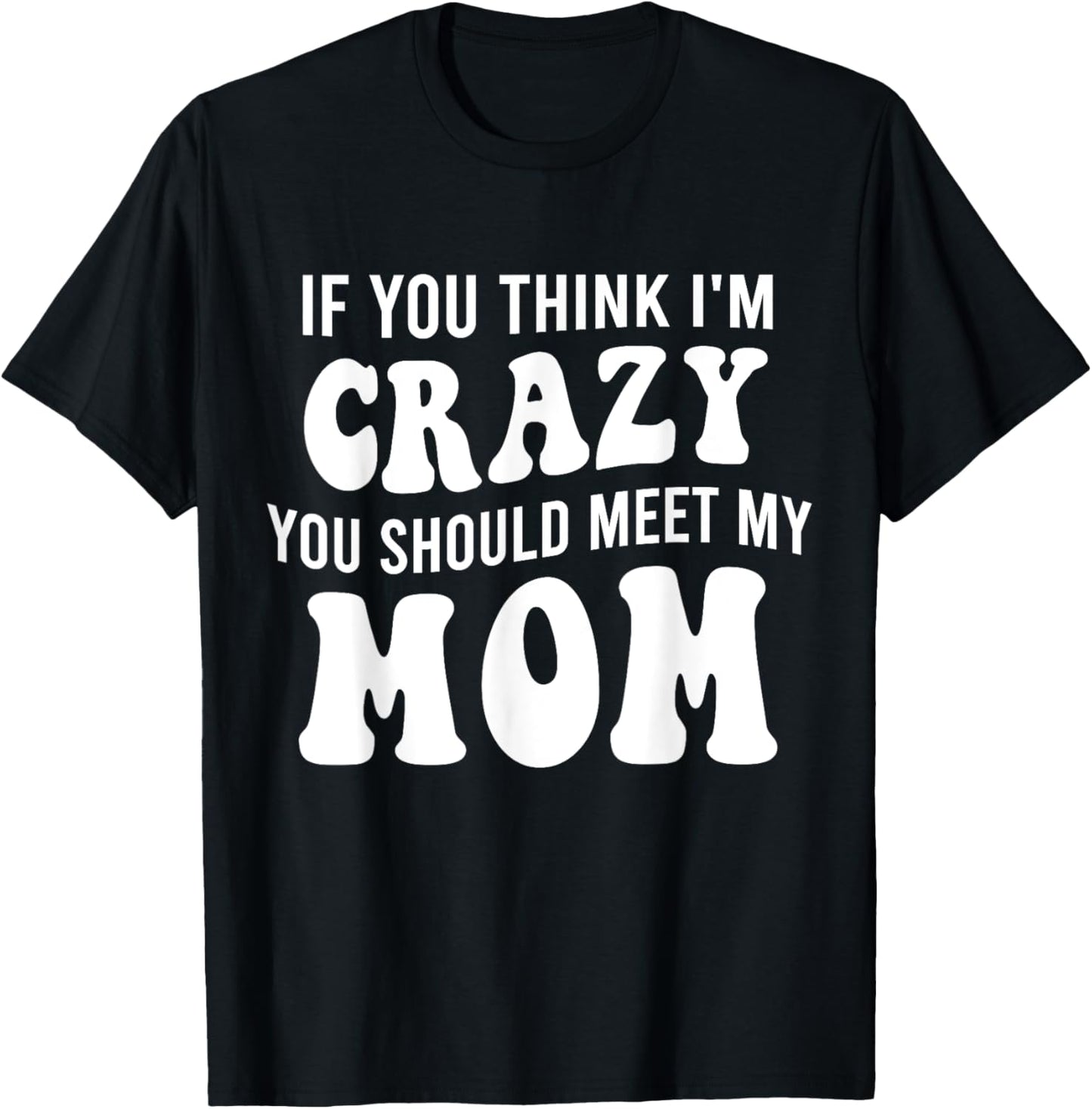 If You Think I'm Crazy You Should Meet My Mom Funny T-Shirt - T-Shirt | Black