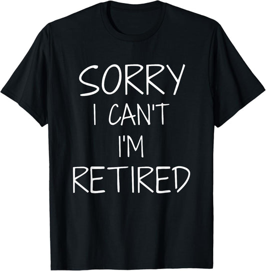 Funny sorry i can't i'm retired for retirement pensioner T-Shirt - T-Shirt | Black