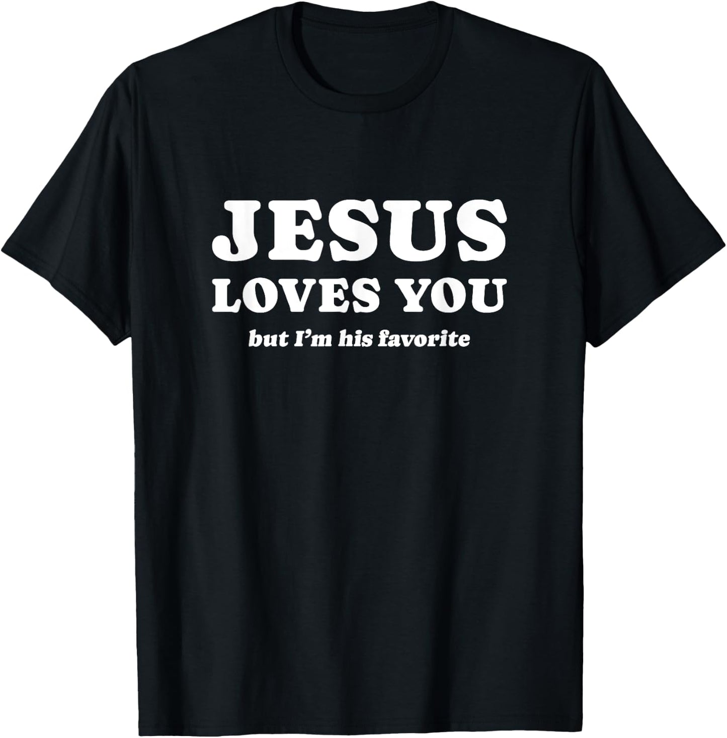 Jesus Loves You (but I'm his favorite) T-Shirt - T-Shirt | Black