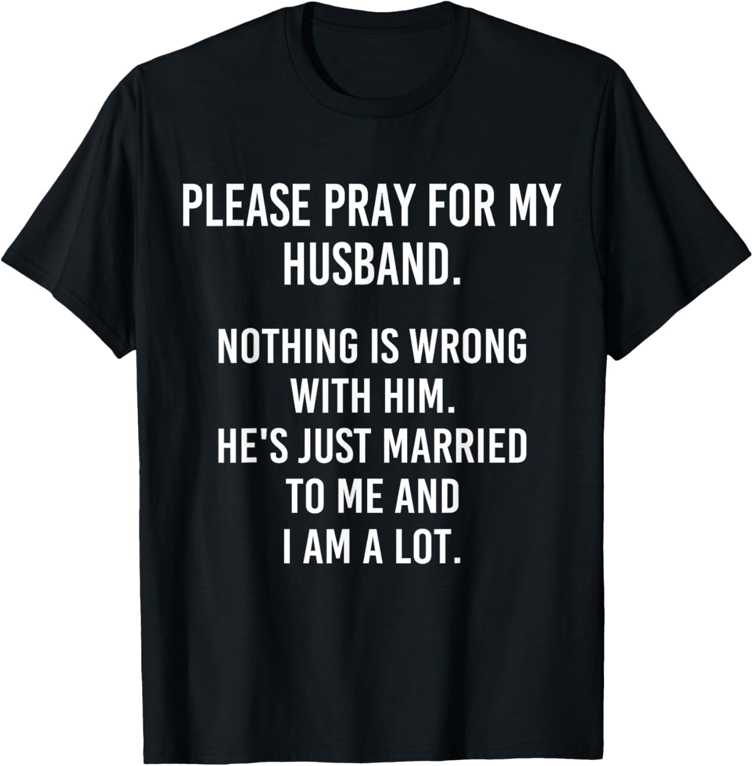 Please Pray For My Husband Nothing Is Wrong With Him T-Shirt - T-Shirt | Black