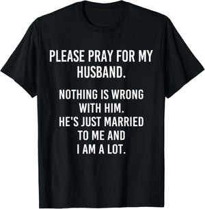 Please Pray For My Husband Nothing Is Wrong With Him T-Shirt - T-Shirt | Black