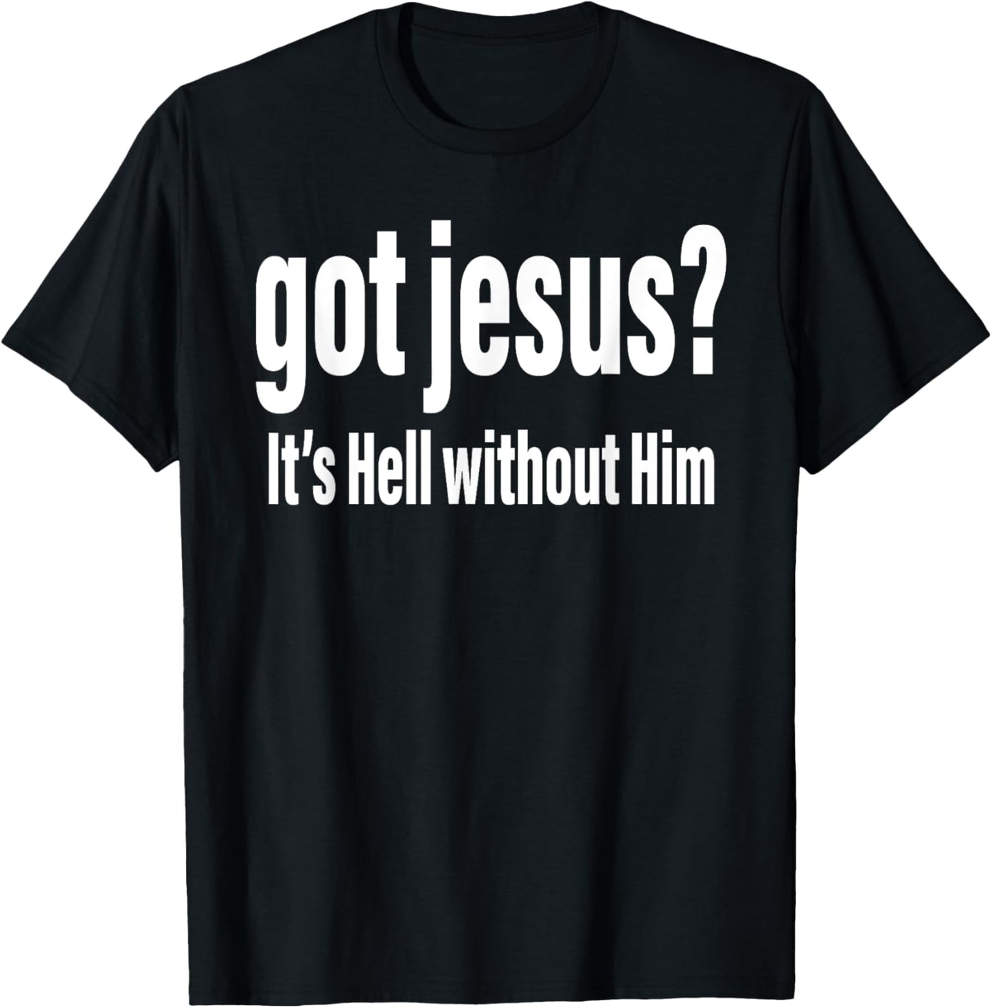 Got Jesus It's Hell Without Him Christian Faith T-Shirt - T-Shirt | Black
