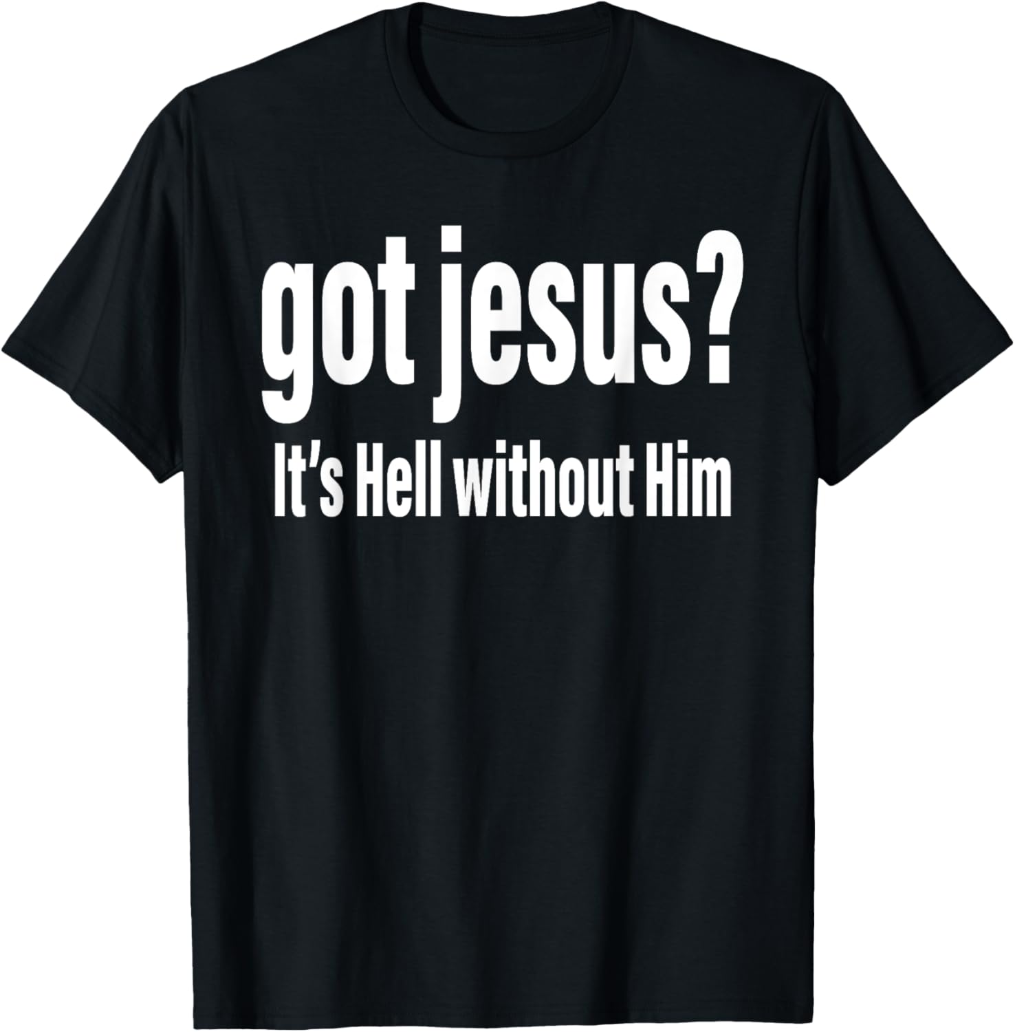 Got Jesus It's Hell Without Him Christian Faith T-Shirt - T-Shirt | Black