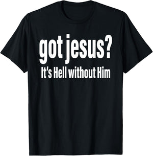 Got Jesus It's Hell Without Him Christian Faith T-Shirt - T-Shirt | Black