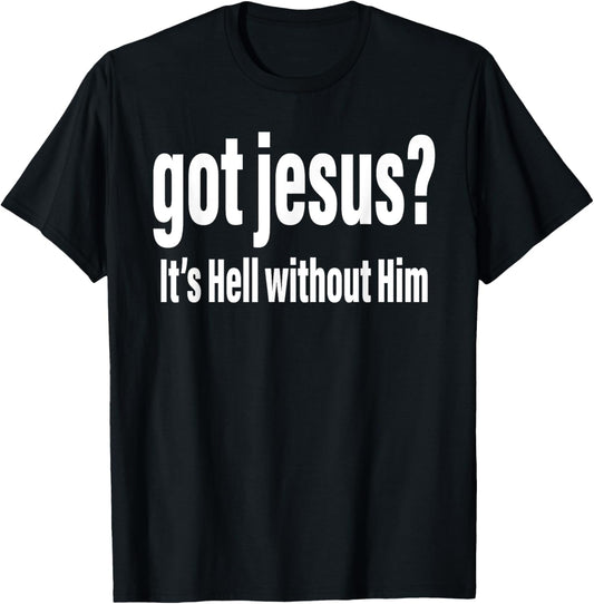 Got Jesus It's Hell Without Him Christian Faith T-Shirt - T-Shirt | Black