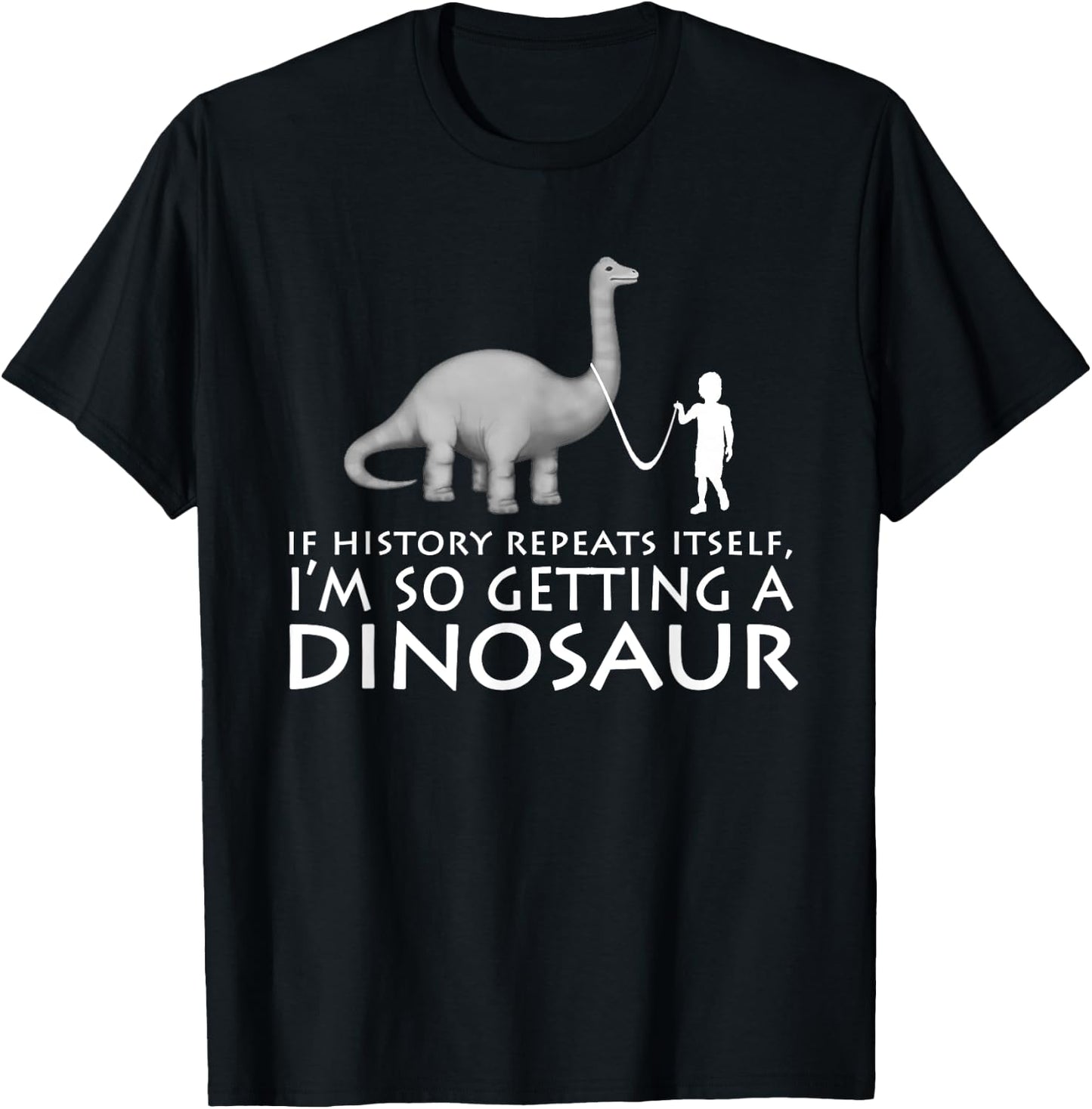 History Repeats Itself I'm So Getting A Dinosaur T-Shirt - T-Shirt | Black