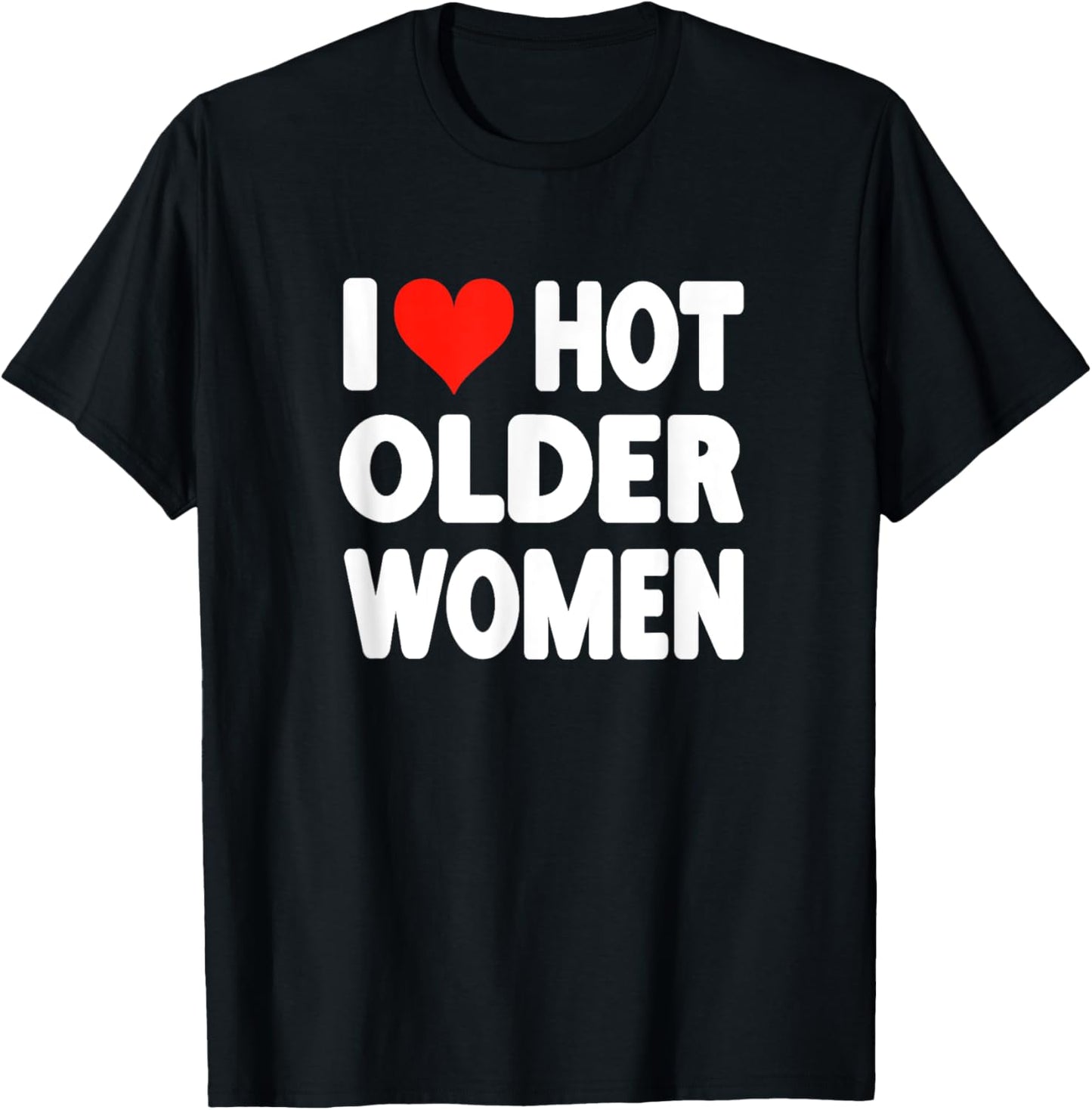 I Love Hot Older Women - Heart Cute Funny Adult Humor T-Shirt - T-Shirt | Black