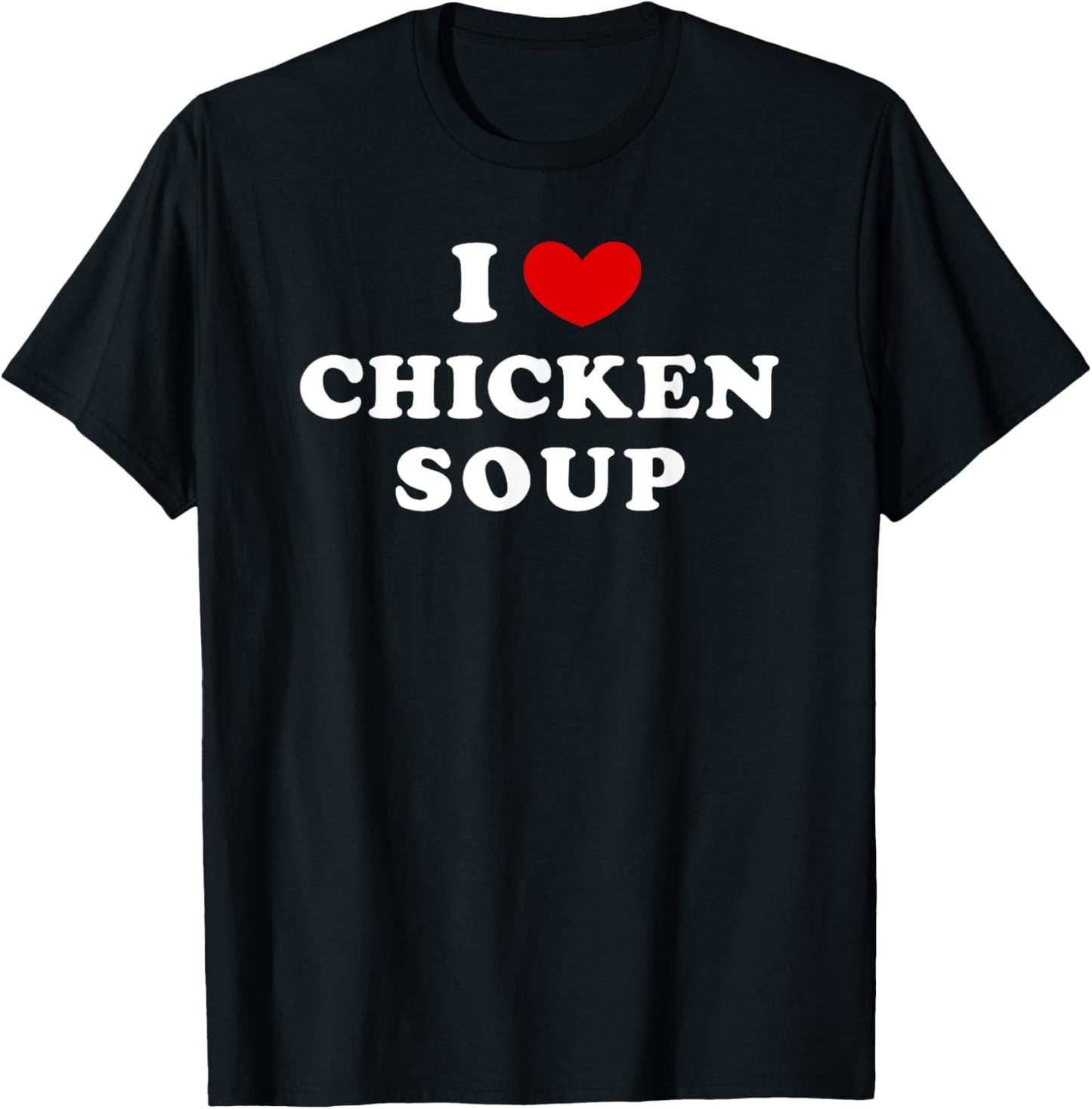 I Love Chicken Soup, I Heart Chicken Soup T-Shirt - T-Shirt | Black
