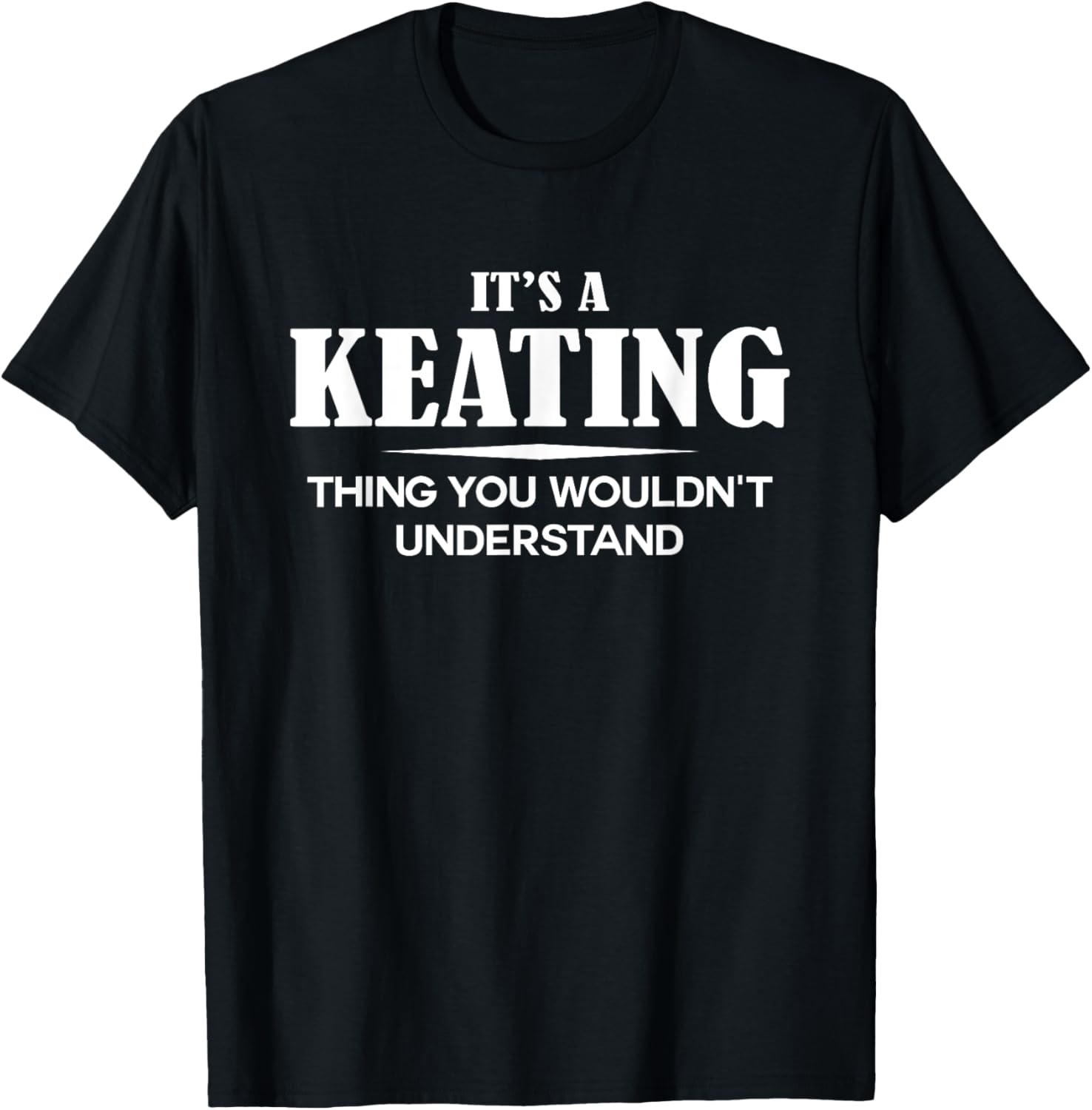 It's A KEATING Thing You Wouldn't Understand KEATING Name T-Shirt - T-Shirt | Black