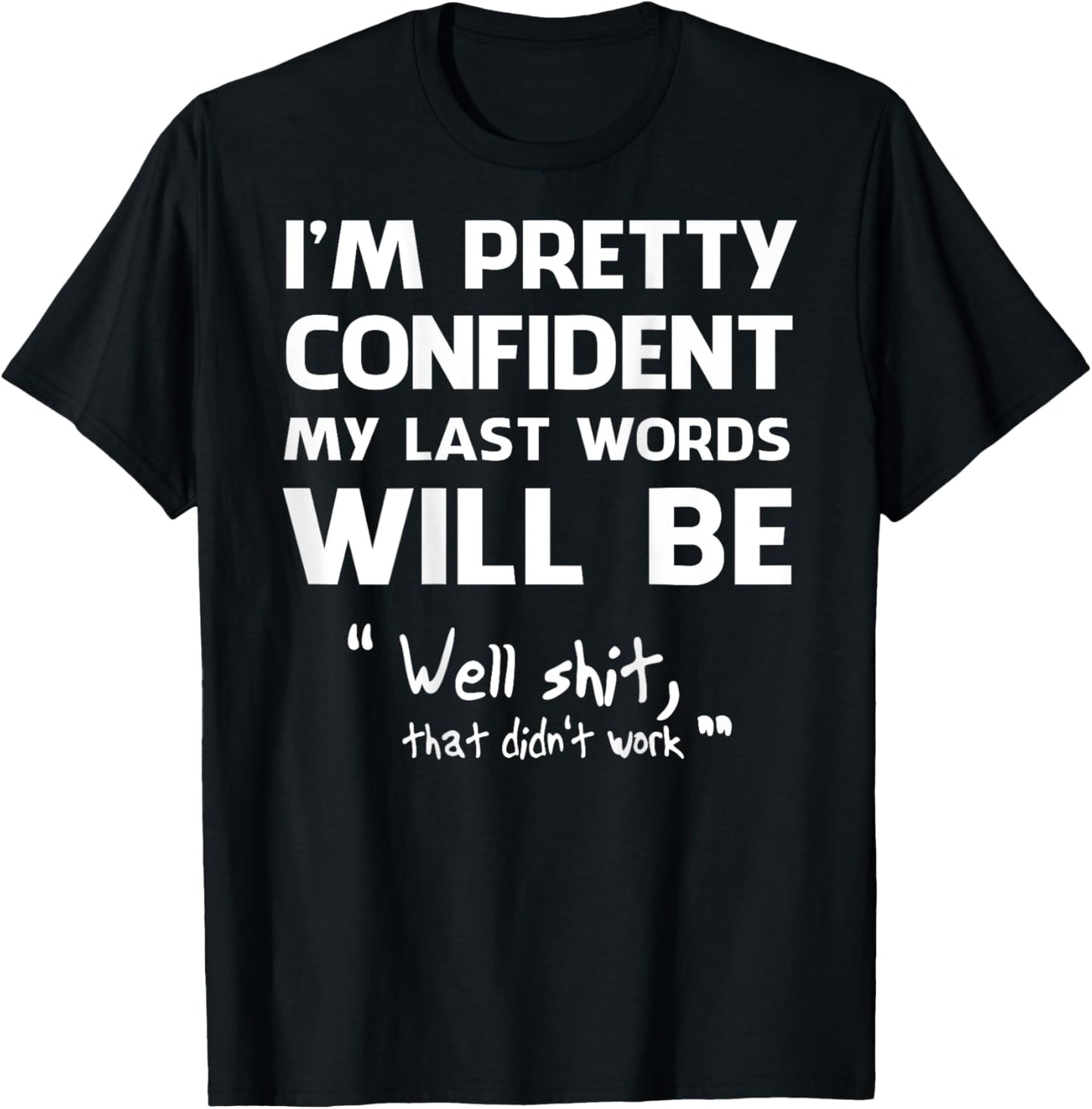 I'm Pretty Confident My Last Words Will Be Well Shit (back) T-Shirt - T-Shirt | Black