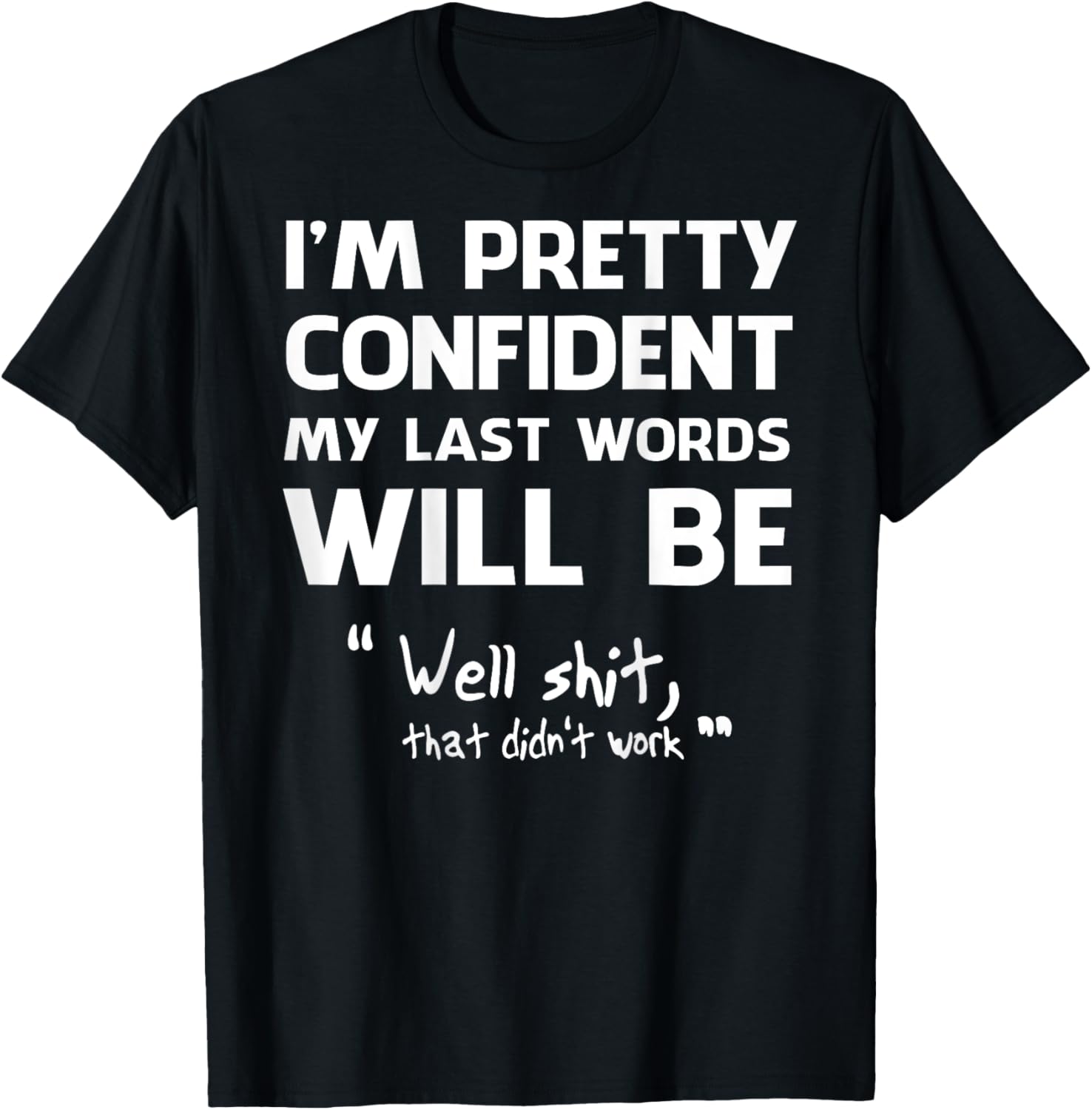 I'm Pretty Confident My Last Words Will Be Well Shit (back) T-Shirt - T-Shirt | Black