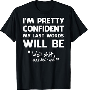 I'm Pretty Confident My Last Words Will Be Well Shit (back) T-Shirt - T-Shirt | Black