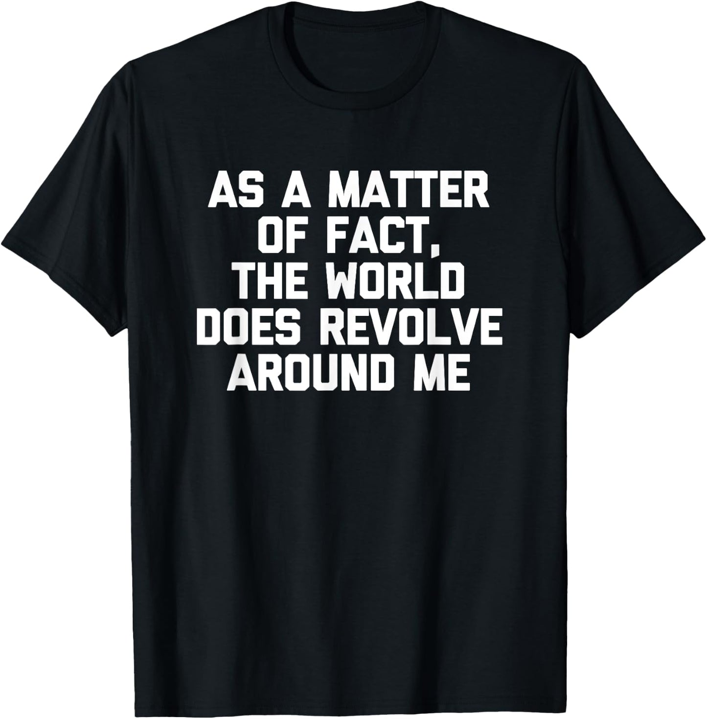 As A Matter Of Fact, The World Does Revolve Around Me -Funny T-Shirt - T-Shirt | Black