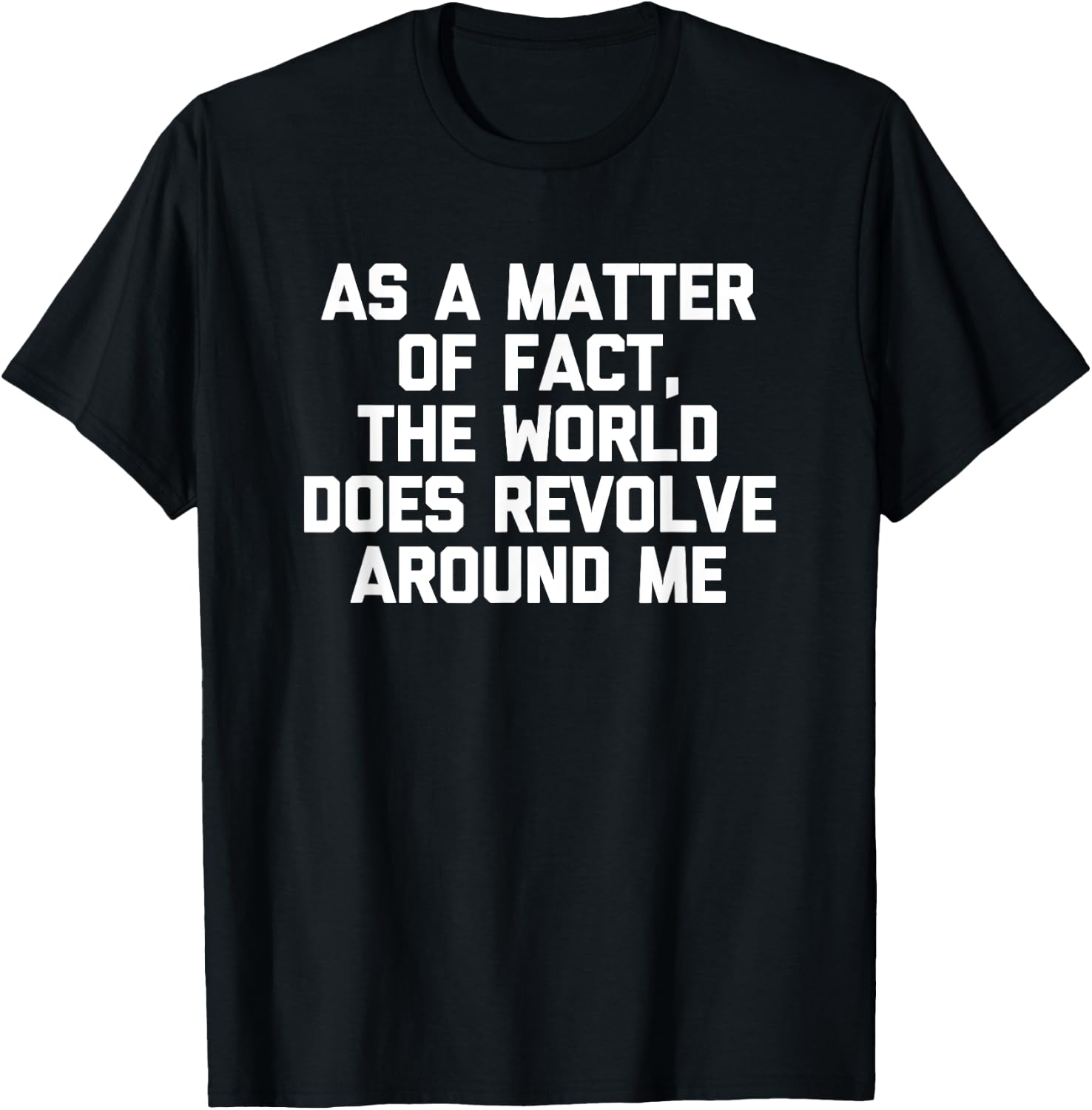 As A Matter Of Fact, The World Does Revolve Around Me -Funny T-Shirt - T-Shirt | Black