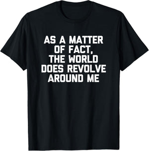 As A Matter Of Fact, The World Does Revolve Around Me -Funny T-Shirt - T-Shirt | Black