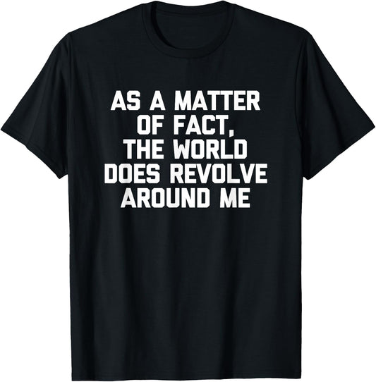 As A Matter Of Fact, The World Does Revolve Around Me -Funny T-Shirt - T-Shirt | Black