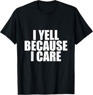 I Yell Because I Care T-Shirt - T-Shirt | Black