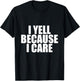 I Yell Because I Care T-Shirt - T-Shirt | Black