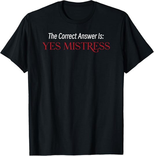 The Correct Answer Is Yes Mistress T-Shirt - T-Shirt | Black