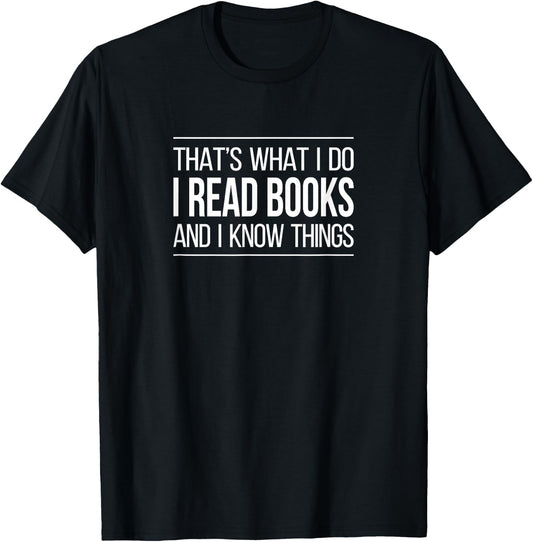 That's What I Do - I Read Books & I Know Things T-Shirt - T-Shirt | Black
