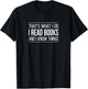 That's What I Do - I Read Books & I Know Things T-Shirt - T-Shirt | Black