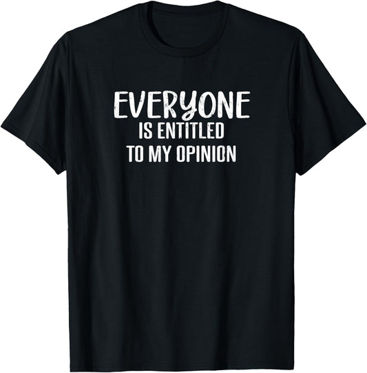 Everyone Is Entitled To My Opinion Funny Sarcastic Humor T-Shirt - T-Shirt | Black