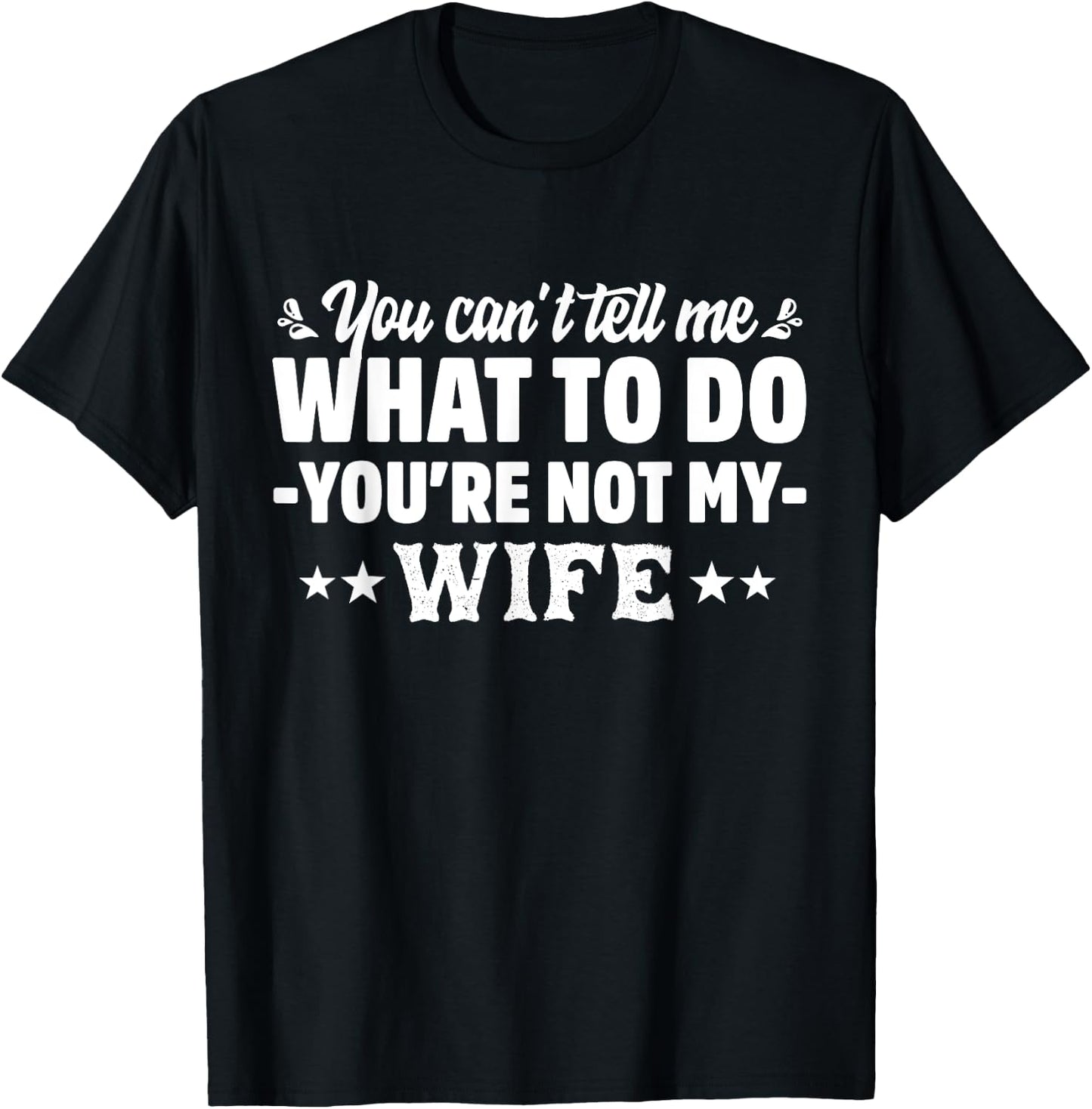 you can't tell me what to do you're not my Wife T-Shirt - T-Shirt | Black