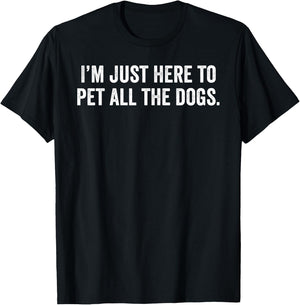 I'm Just Here to Pet All The Dogs T-Shirt - T-Shirt | Black