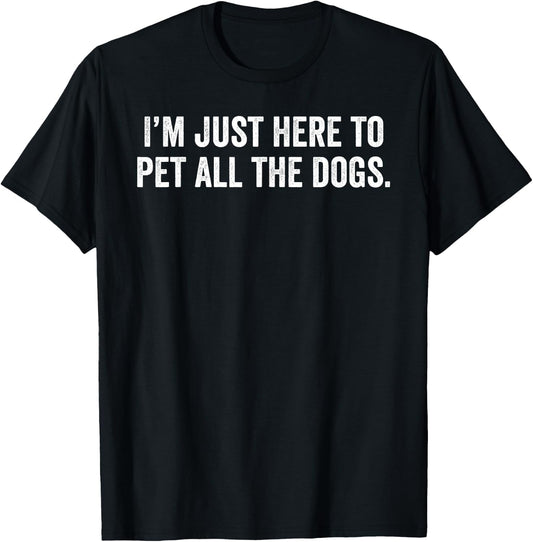 I'm Just Here to Pet All The Dogs T-Shirt - T-Shirt | Black