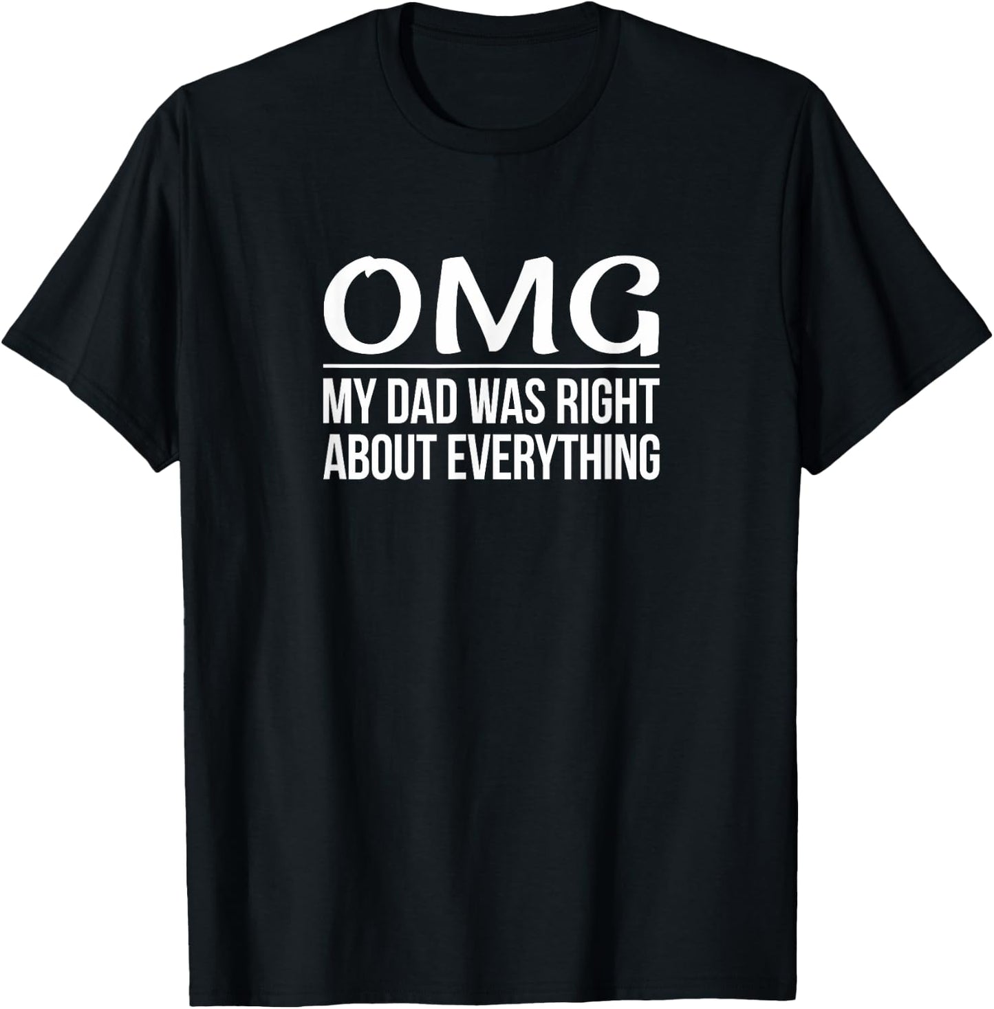 OMG - My Dad was Right About Everything T-Shirt - T-Shirt | Black