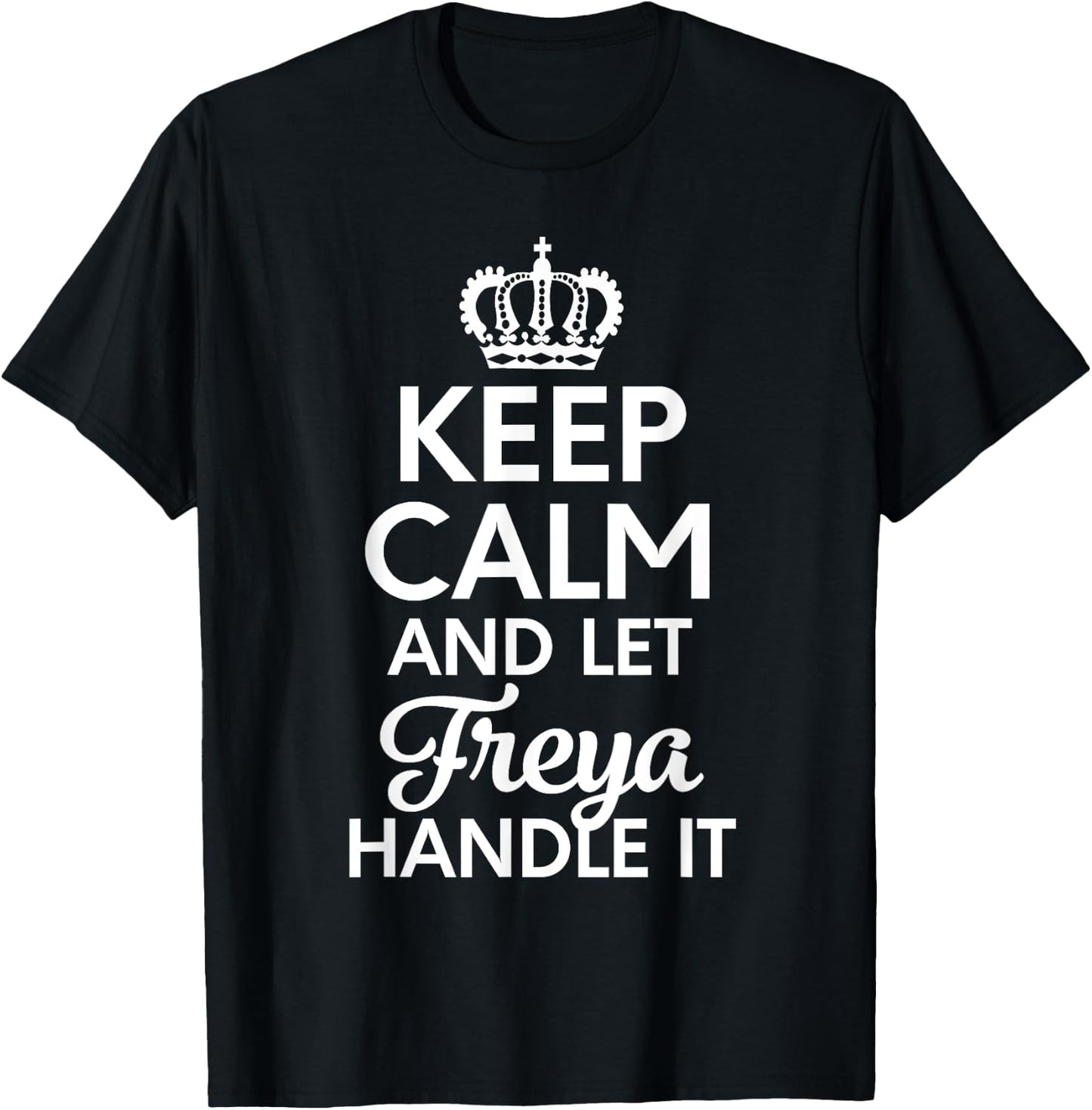 Freya Name, Keep Calm And Let Freya Handle It T-Shirt - T-Shirt | Black