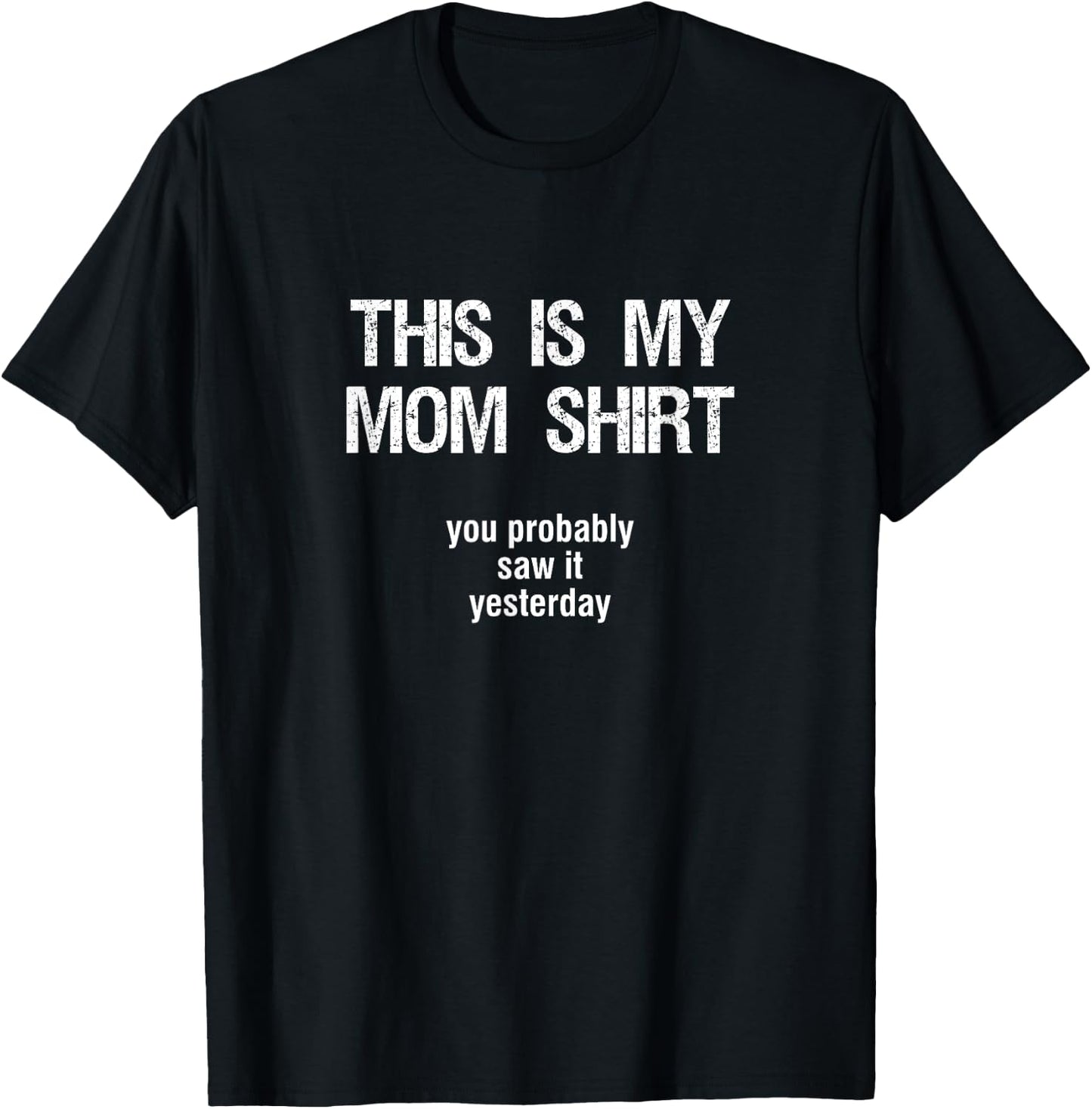 "THIS IS MY MOM SHIRT - you probably saw it yesterday" Funny T-Shirt - T-Shirt | Black