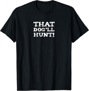 funny t THAT DOG'LL HUNT southern slang T-Shirt - T-Shirt | Black