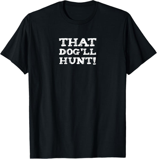 funny t THAT DOG'LL HUNT southern slang T-Shirt - T-Shirt | Black