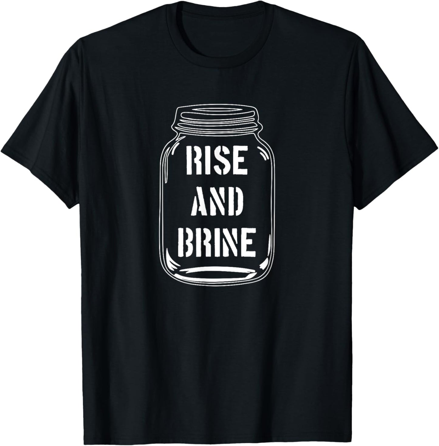 Rise and Brine | Funny Canning Season Pickle Lover T-Shirt - T-Shirt | Black