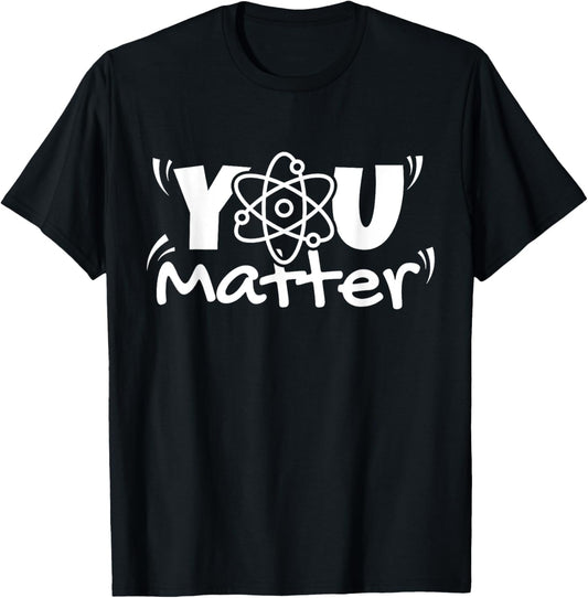 You Matter Science Teacher Chemistry Biology Kindness Kind T-Shirt - T-Shirt | Black