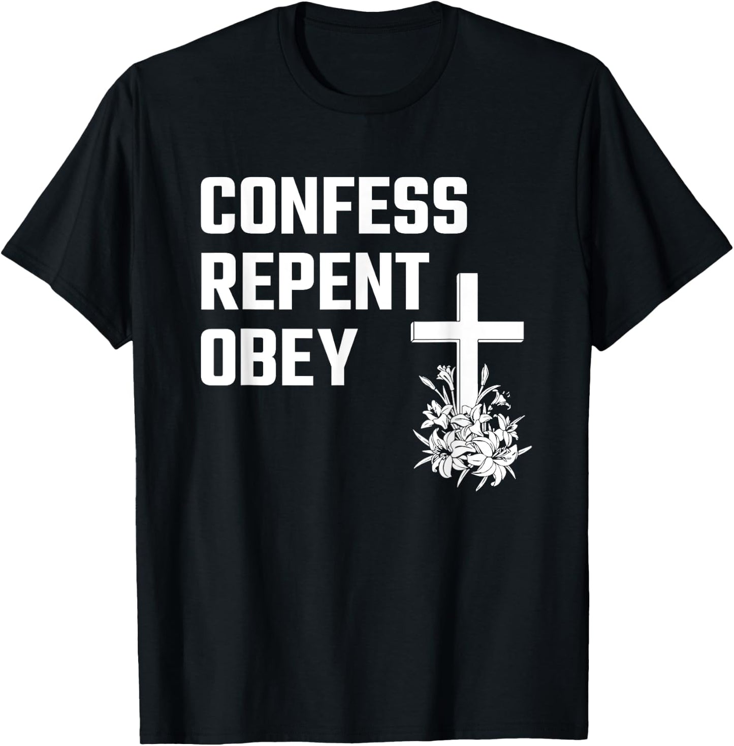 Confess Repent Obey Christian Fellowship Jesus Cross Flowers T-Shirt - T-Shirt | Black