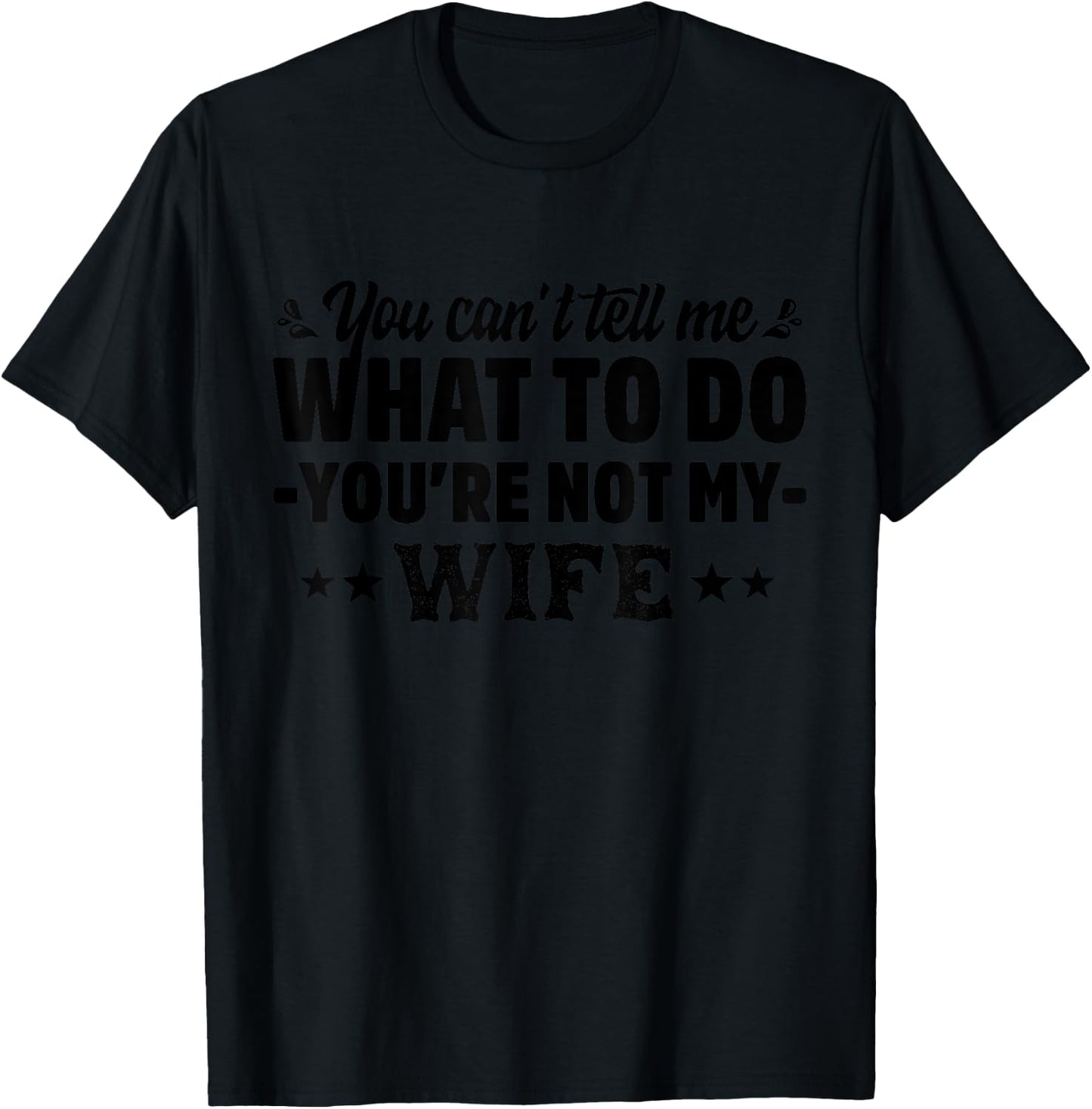 you can't tell me what to do you're not my Wife T-Shirt - T-Shirt | Black