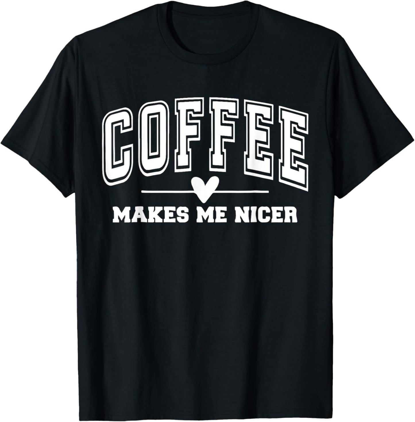 Coffee Make Me Nicer Funny Coffee Lover Men Women T-Shirt - T-Shirt | Black