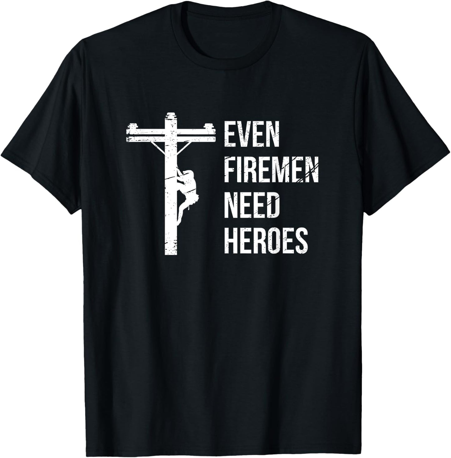 Even Firemen Need Heroes Lineworker Powerline Technician T-Shirt - T-Shirt | Black