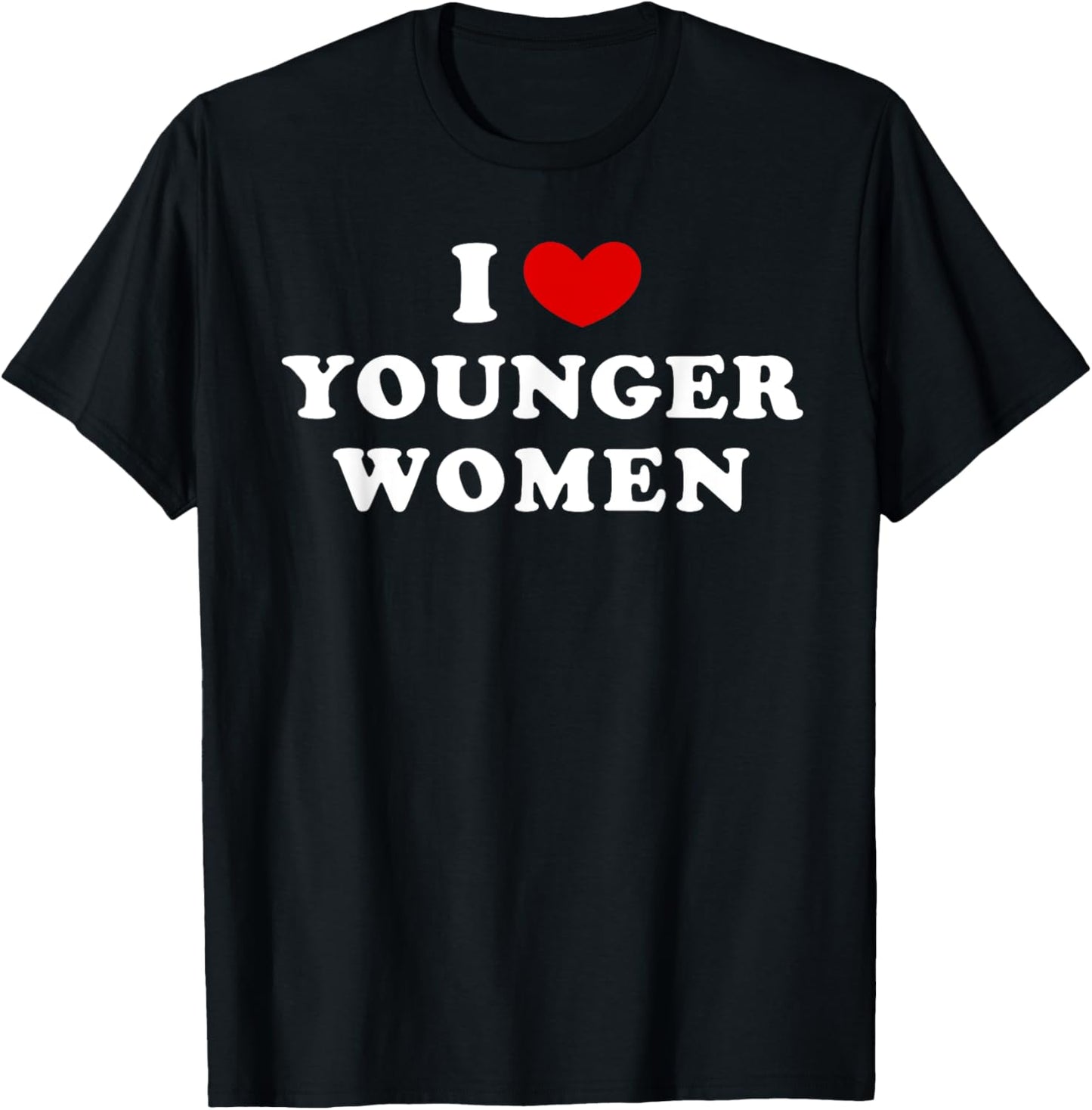 I Love Younger Women, I Heart Younger Women T-Shirt - T-Shirt | Black