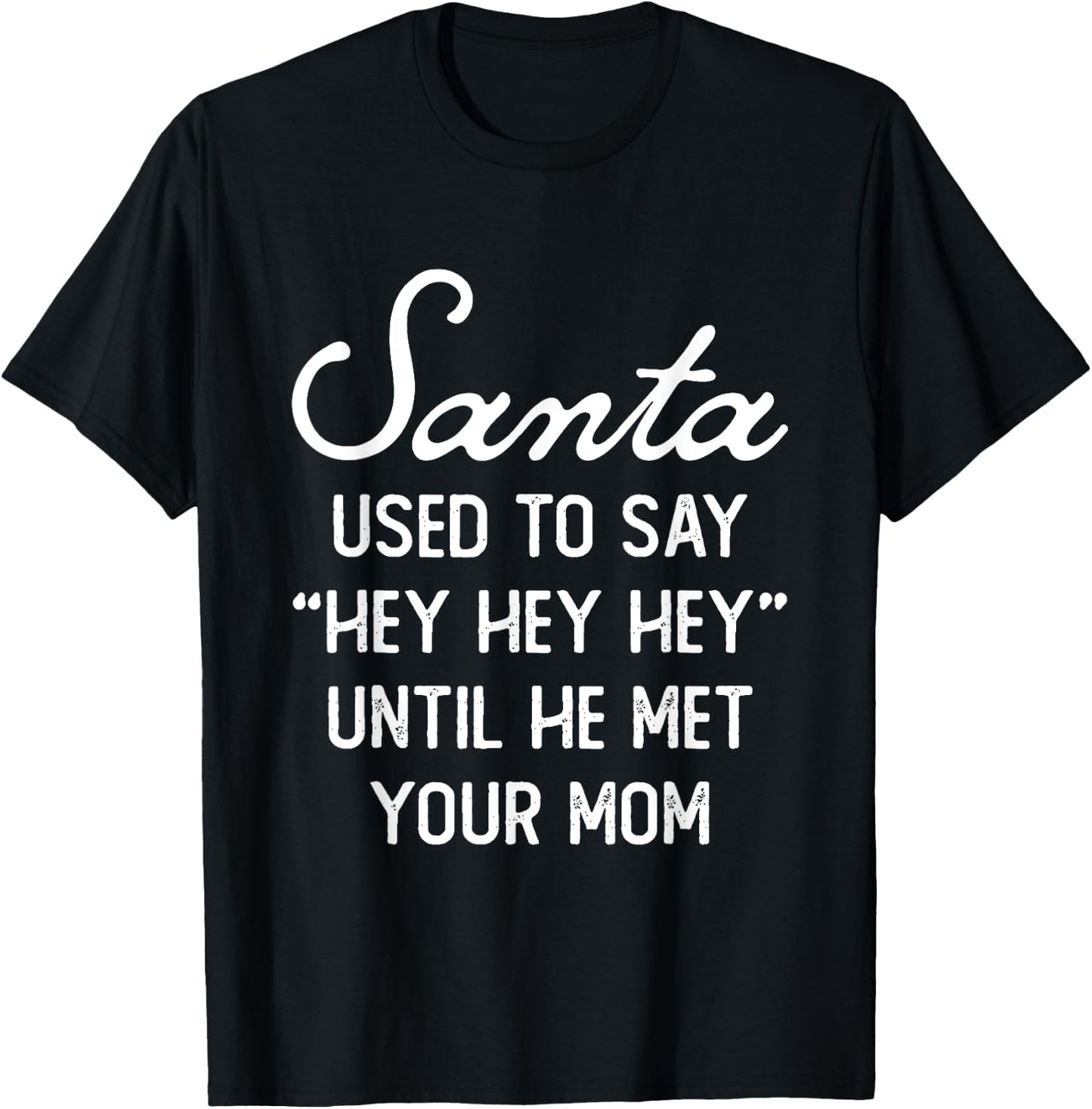 Santa Used To Say Hey Hey Until He Met Your Mom Christmas T-Shirt - T-Shirt | Black