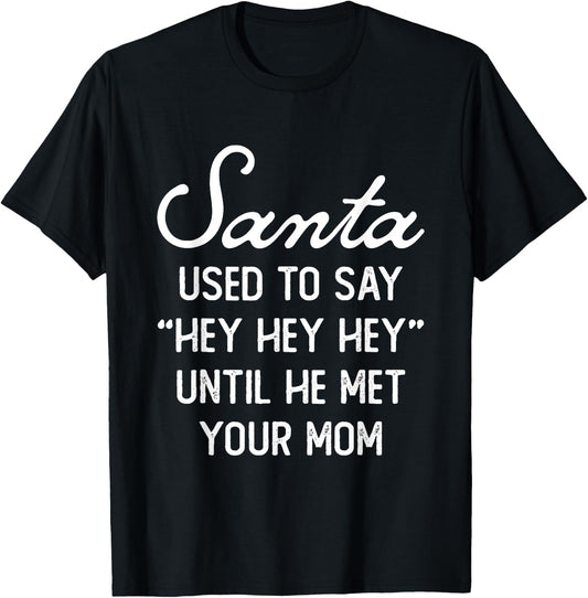 Santa Used To Say Hey Hey Until He Met Your Mom Christmas T-Shirt - T-Shirt | Black