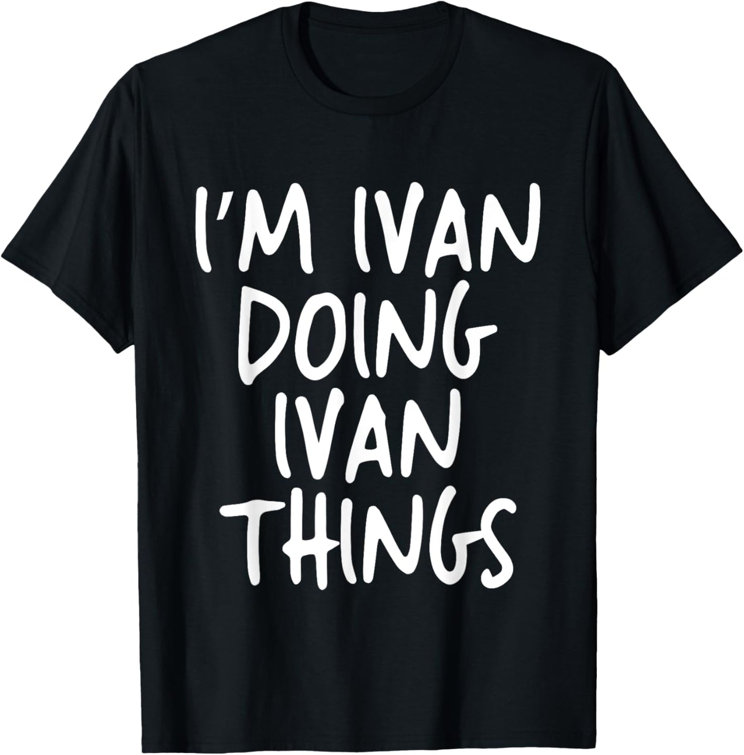 I'm Ivan Doing Ivan Things Personalized Funny First Name T-Shirt - T-Shirt | Black