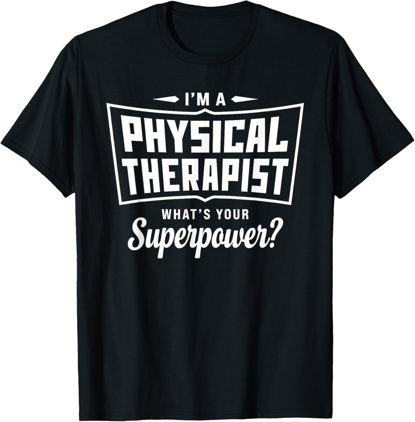I'm A Physical Therapist What's Your Superpower Funny T-Shirt - T-Shirt | Black