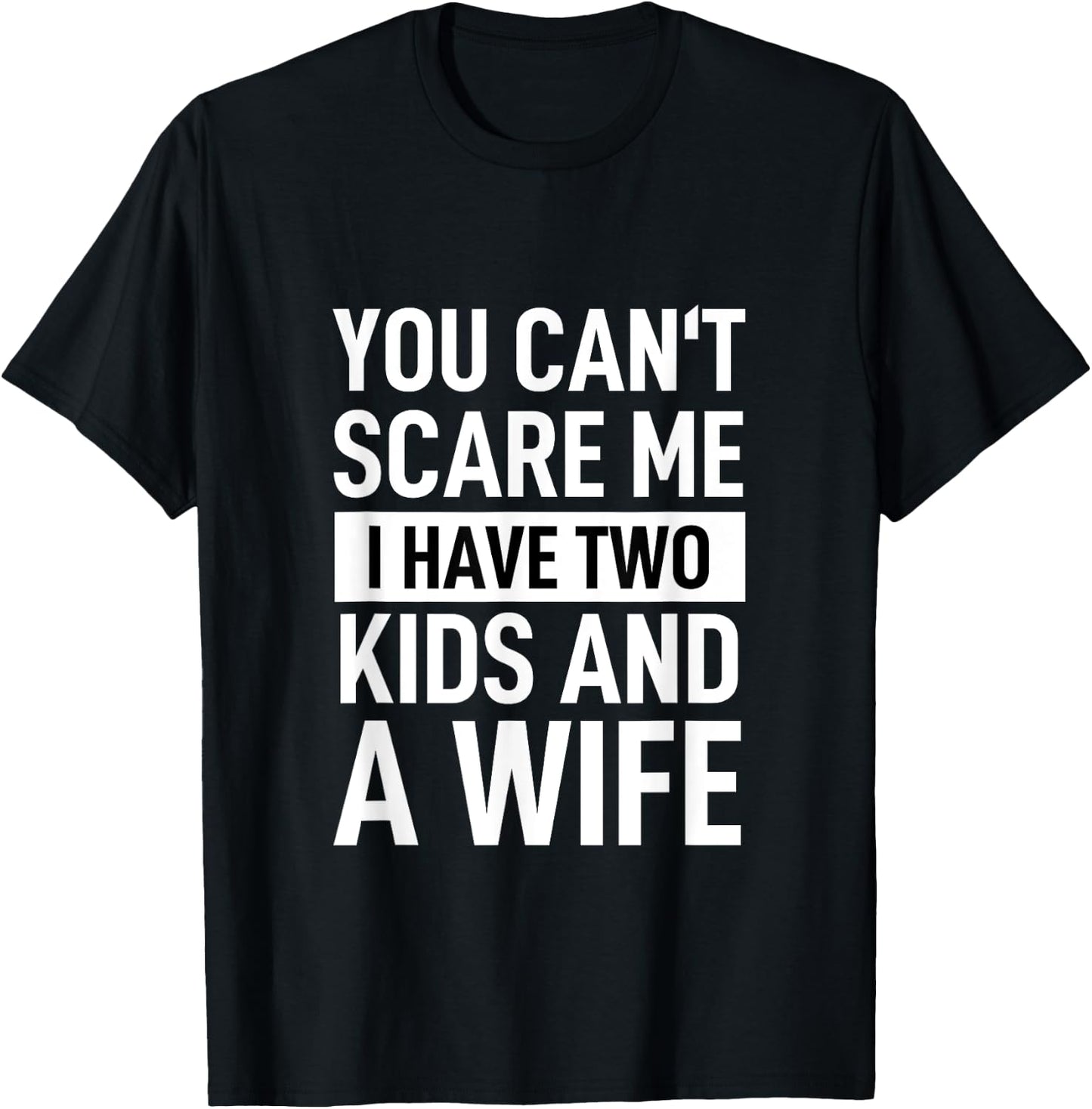 Father Dad Fun You Can´t Scare Me I Have Two Kids And A Wife T-Shirt - T-Shirt | Black