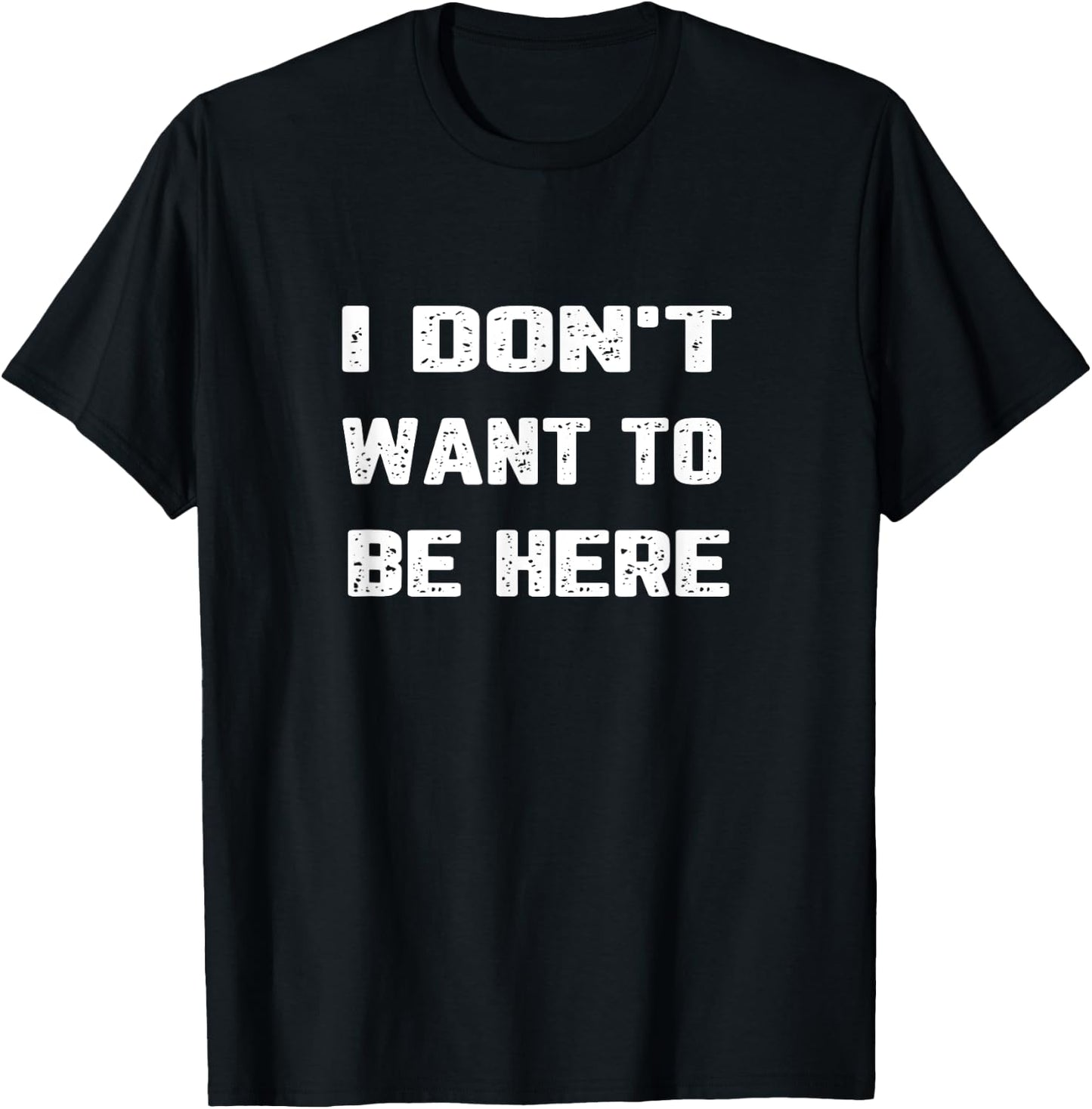 I Don't Want to Be Here T-Shirt - T-Shirt | Black